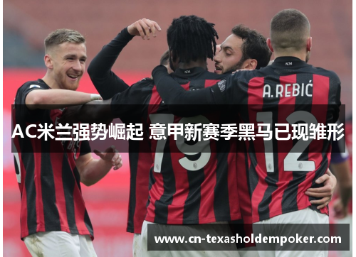 AC米兰强势崛起 意甲新赛季黑马已现雏形