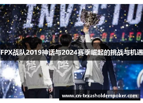 FPX战队2019神话与2024赛季崛起的挑战与机遇