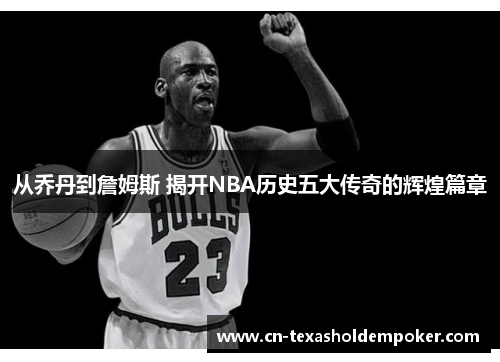 从乔丹到詹姆斯 揭开NBA历史五大传奇的辉煌篇章
